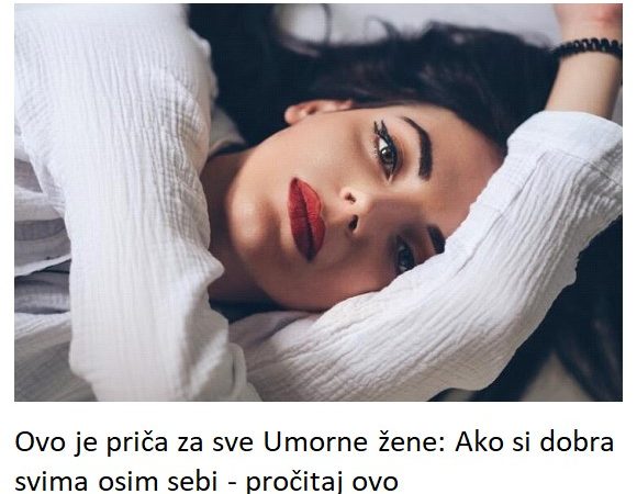 Ovo je priča za sve Umorne žene: Ako si dobra svima osim sebi – pročitaj ovo