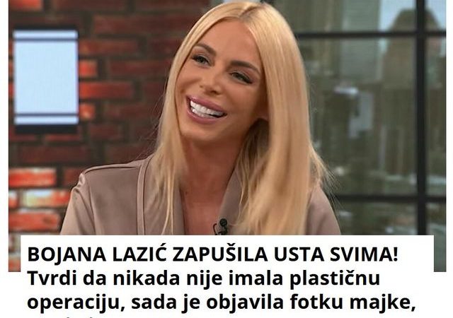 BOJANA LAZIĆ ZAPUŠILA USTA SVIMA! Tvrdi da nikada nije imala plastičnu operaciju, sada je objavila fotku majke, sve je jasno FOTO