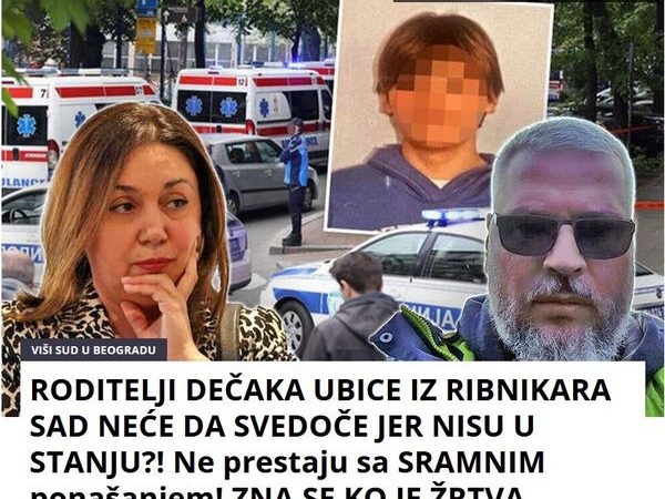 RODITELJI DEČAKA UBICE IZ RIBNIKARA SAD NEĆE DA SVEDOČE JER NISU U STANJU?! Ne prestaju sa SRAMNIM ponašanjem! ZNA SE KO JE ŽRTVA