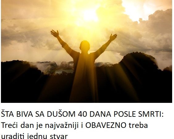 ŠTA BIVA SA DUŠOM 40 DANA POSLE SMRTI: Treći dan je najvažniji i OBAVEZNO treba uraditi jednu stvar