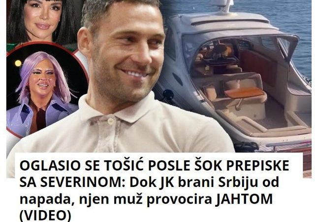 OGLASIO SE TOŠIĆ POSLE ŠOK PREPISKE SA SEVERINOM: Dok JK brani Srbiju od napada, njen muž provocira JAHTOM (VIDEO)