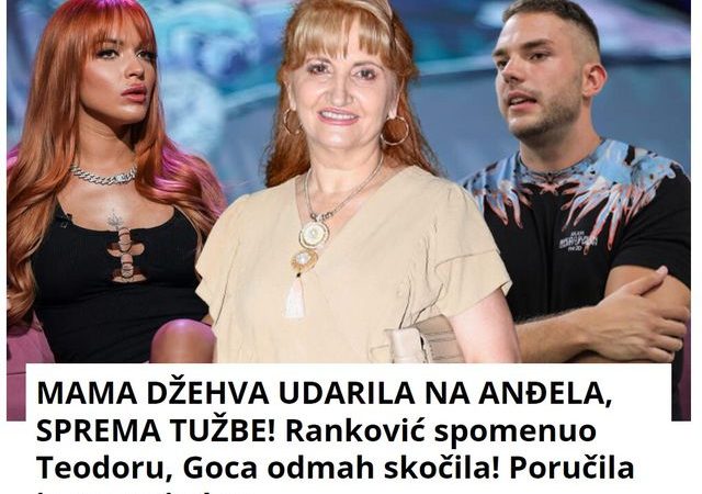 MAMA DŽEHVA UDARILA NA ANĐELA, SPREMA TUŽBE! Ranković spomenuo Teodoru, Goca odmah skočila! Poručila je samo jedno