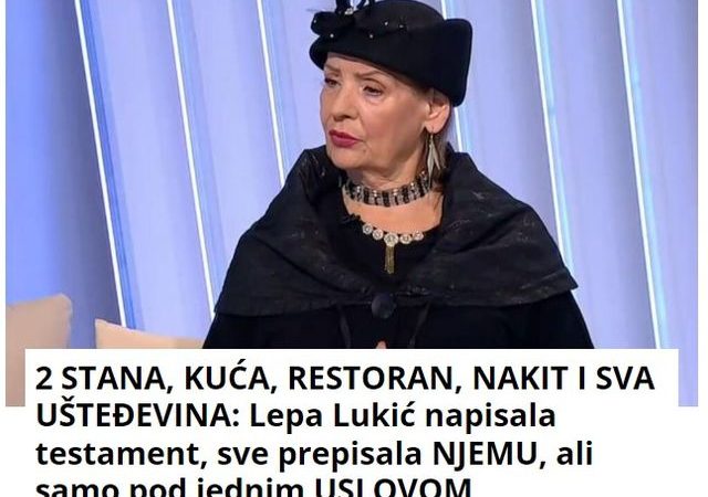 2 STANA, KUĆA, RESTORAN, NAKIT I SVA UŠTEĐEVINA: Lepa Lukić napisala testament, sve prepisala NJEMU, ali samo pod jednim USLOVOM