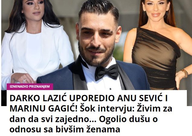 DARKO LAZIĆ UPOREDIO ANU SEVIĆ I MARINU GAGIĆ! Šok intervju: Živim za dan da svi zajedno… Ogolio dušu o odnosu sa bivšim ženama