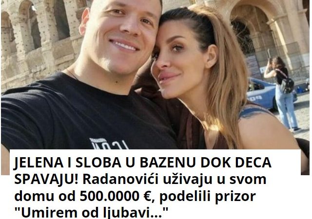 JELENA I SLOBA U BAZENU DOK DECA SPAVAJU! Radanovići uživaju u svom domu od 500.0000 €, podelili prizor “Umirem od ljubavi…”