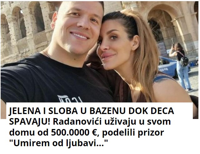 JELENA I SLOBA U BAZENU DOK DECA SPAVAJU! Radanovići uživaju u svom domu od 500.0000 €, podelili prizor “Umirem od ljubavi…”