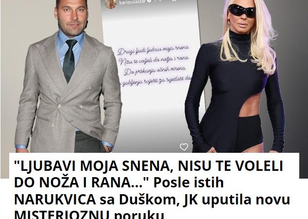 “LJUBAVI MOJA SNENA, NISU TE VOLELI DO NOŽA I RANA…” Posle istih NARUKVICA sa Duškom, JK uputila novu MISTERIOZNU poruku