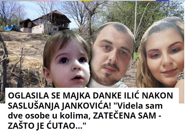 OGLASILA SE MAJKA DANKE ILIĆ NAKON SASLUŠANJA JANKOVIĆA! “Videla sam dve osobe u kolima, ZATEČENA SAM – ZAŠTO JE ĆUTAO…”