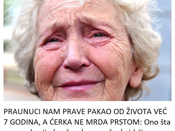 PRAUNUCI NAM PRAVE PAKAO OD ŽIVOTA VEĆ 7 GODINA, A ĆERKA NE MRDA PRSTOM: Ono šta nam rade nijedan čovek ne može da idrži