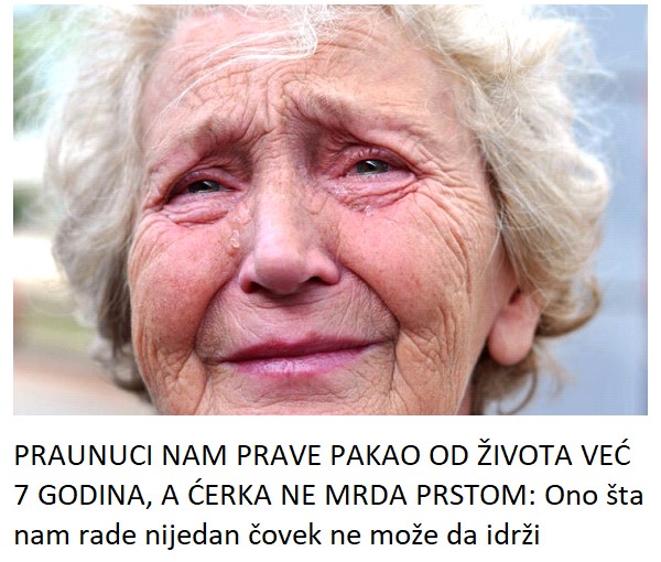 PRAUNUCI NAM PRAVE PAKAO OD ŽIVOTA VEĆ 7 GODINA, A ĆERKA NE MRDA PRSTOM: Ono šta nam rade nijedan čovek ne može da idrži