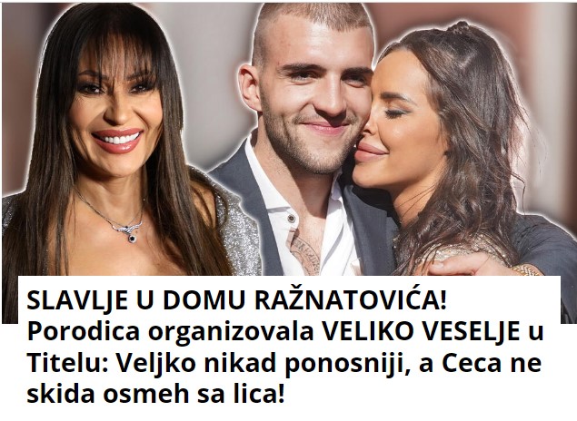 SLAVLJE U DOMU RAŽNATOVIĆA! Porodica organizovala VELIKO VESELJE u Titelu: Veljko nikad ponosniji, a Ceca ne skida osmeh sa lica!