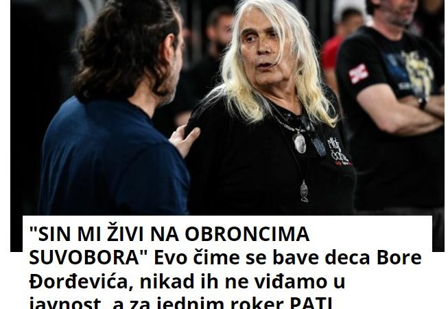 “SIN MI ŽIVI NA OBRONCIMA SUVOBORA” Evo čime se bave deca Bore Đorđevića, nikad ih ne viđamo u javnost, a za jednim roker PATI