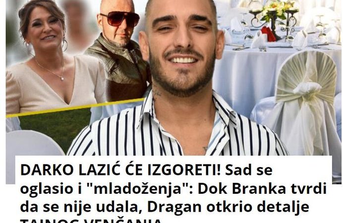 DARKO LAZIĆ ĆE IZGORETI! Sad se oglasio i “mladoženja”: Dok Branka tvrdi da se nije udala, Dragan otkrio detalje TAJNOG VENČANJA