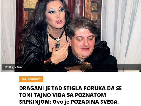 DRAGANI JE TAD STIGLA PORUKA DA SE TONI TAJNO VIĐA SA POZNATOM SRPKINJOM: Ovo je POZADINA SVEGA, umešana je ONA