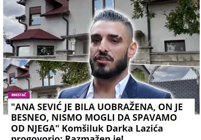 “ANA SEVIĆ JE BILA UOBRAŽENA, ON JE BESNEO, NISMO MOGLI DA SPAVAMO OD NJEGA” Komšiluk Darka Lazića progovorio: Razmažen je!