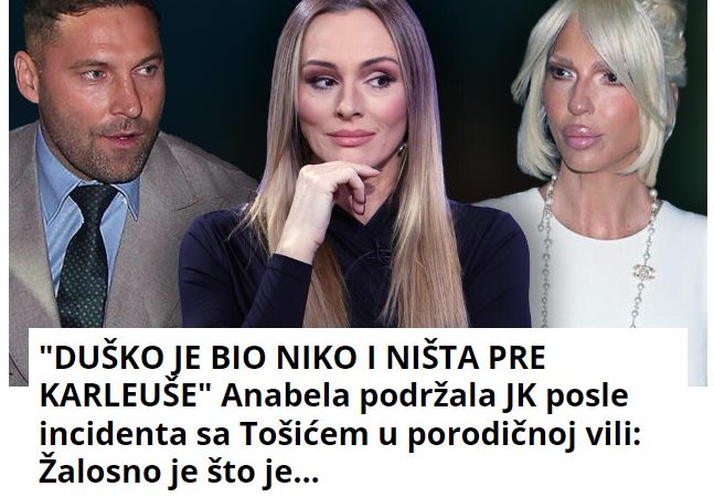 “DUŠKO JE BIO NIKO I NIŠTA PRE KARLEUŠE” Anabela podržala JK posle incidenta sa Tošićem u porodičnoj vili: Žalosno je što je…