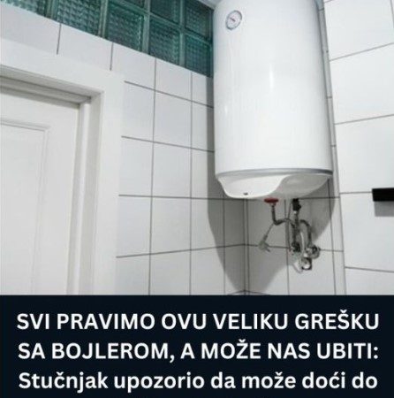 SVI PRAVIMO OVU VELIKU GREŠKU SA BOJLEROM, A MOŽE NAS UBITI: Stučnjak upozorio da može doći do velike eksplozije