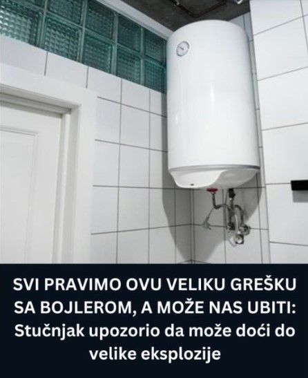 SVI PRAVIMO OVU VELIKU GREŠKU SA BOJLEROM, A MOŽE NAS UBITI: Stučnjak upozorio da može doći do velike eksplozije