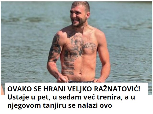 OVAKO SE HRANI VELJKO RAŽNATOVIĆ! Ustaje u pet, u sedam već trenira, a u njegovom tanjiru se nalazi ovo