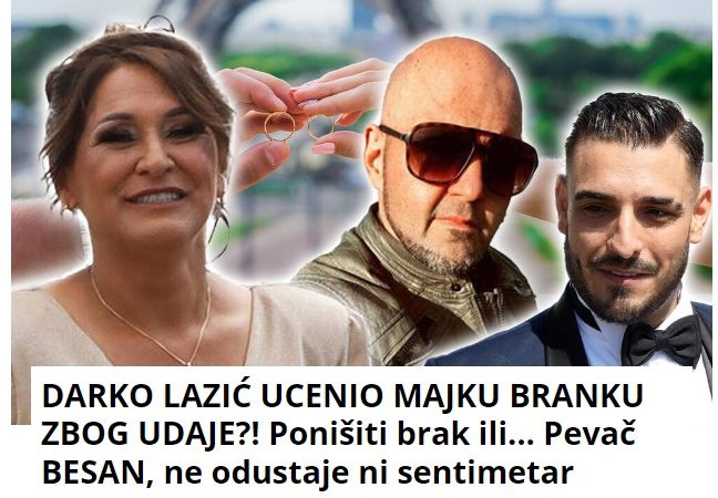 DARKO LAZIĆ UCENIO MAJKU BRANKU ZBOG UDAJE?! Poništiti brak ili… Pevač BESAN, ne odustaje ni centimetar