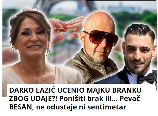 DARKO LAZIĆ UCENIO MAJKU BRANKU ZBOG UDAJE?! Poništiti brak ili… Pevač BESAN, ne odustaje ni centimetar