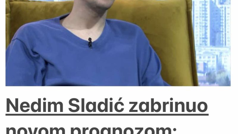 Nedim Sladić Zabrinuo Novom Prognozom