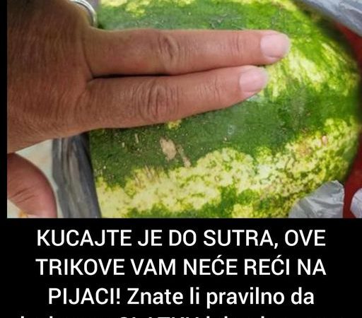 KUCAJTE JE DO SUTRA, OVE TRIKOVE VAM NEĆE REĆI NA PIJACI