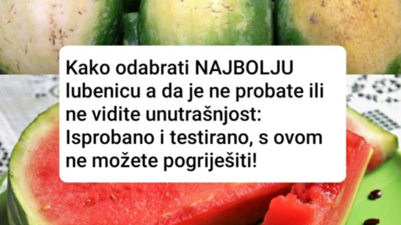 Kako Odabrati NAJBOLJU Lubenicu A Da Je Ne Probate Ili Ne Vidite Unutrašnjost: