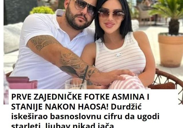 PRVE ZAJEDNIČKE FOTKE ASMINA I STANIJE NAKON HAOSA! Durdžić iskeširao basnoslovnu cifru da ugodi starleti, ljubav nikad jača