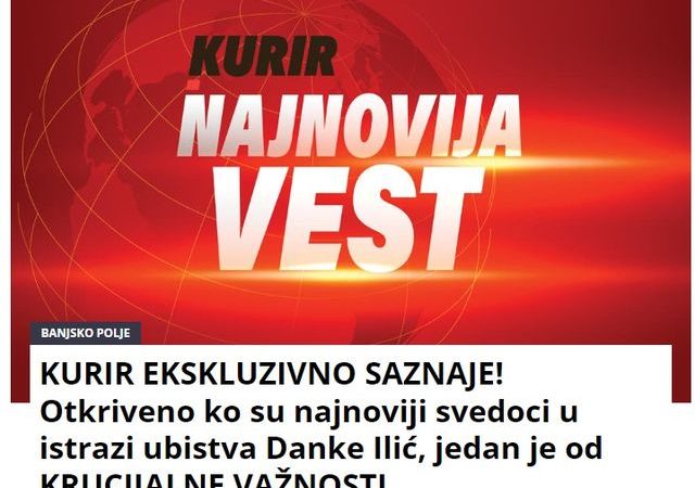 KURIR EKSKLUZIVNO SAZNAJE! Otkriveno ko su najnoviji svedoci u istrazi ubistva Danke Ilić, jedan je od KRUCIJALNE VAŽNOSTI