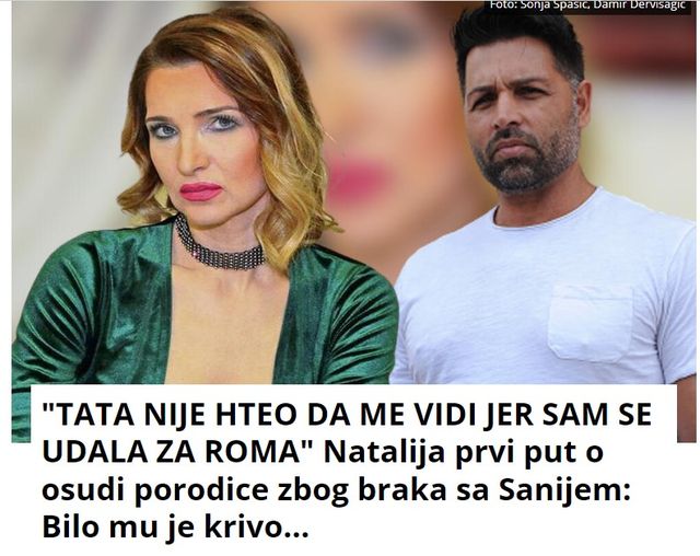 “TATA NIJE HTEO DA ME VIDI JER SAM SE UDALA ZA ROMA” Natalija prvi put o osudi porodice zbog braka sa Sanijem: Bilo mu je krivo…