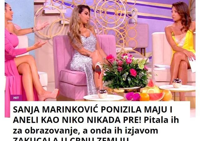 SANJA MARINKOVIĆ PONIZILA MAJU I ANELI KAO NIKO NIKADA PRE! Pitala ih za obrazovanje, a onda ih izjavom ZAKUCALA U CRNU ZEMLJU