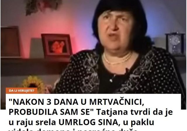 “NAKON 3 DANA U MRTVAČNICI, PROBUDILA SAM SE” Tatjana tvrdi da je u raju srela UMRLOG SINA, u paklu videla demone i nesrećne duše