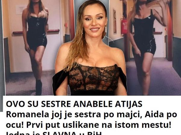 OVO SU SESTRE ANABELE ATIJAS Romanela joj je sestra po majci, Aida po ocu! Prvi put uslikane na istom mestu! Jedna je SLAVNA u BiH