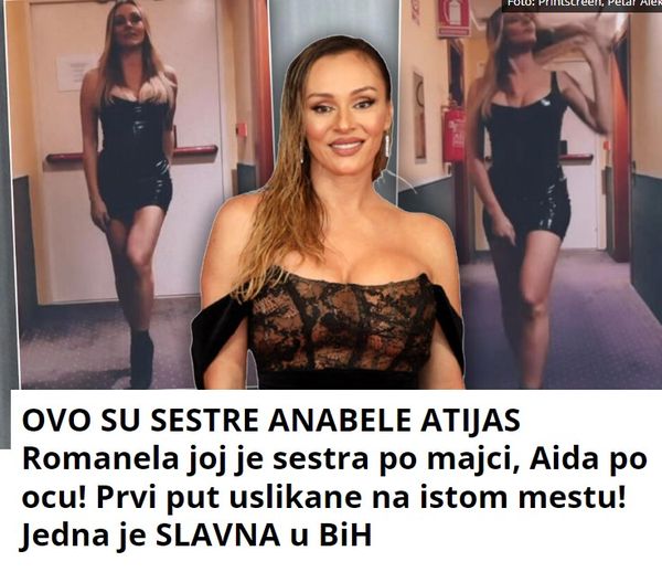 OVO SU SESTRE ANABELE ATIJAS Romanela joj je sestra po majci, Aida po ocu! Prvi put uslikane na istom mestu! Jedna je SLAVNA u BiH