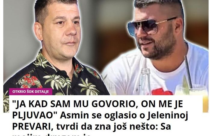 “JA KAD SAM MU GOVORIO, ON ME JE PLJUVAO” Asmin se oglasio o Jeleninoj PREVARI, tvrdi da zna još nešto: Sa mojim drugom je…