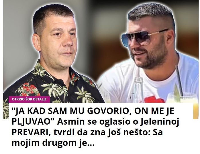 “JA KAD SAM MU GOVORIO, ON ME JE PLJUVAO” Asmin se oglasio o Jeleninoj PREVARI, tvrdi da zna još nešto: Sa mojim drugom je…