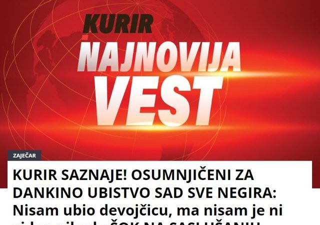 KURIR SAZNAJE! OSUMNJIČENI ZA DANKINO UBISTVO SAD SVE NEGIRA: Nisam ubio devojčicu, ma nisam je ni video nikada ŠOK NA SASLUŠANJU