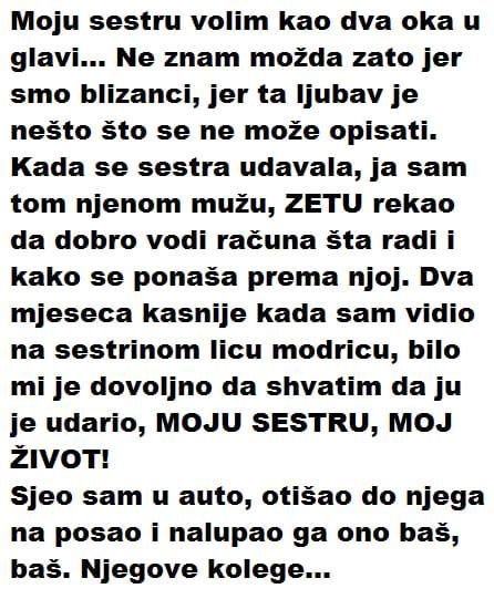 Moju sestru volim kao dva oka u glavi… Ne znam možda zato jer smo blizanci, jer ta ljubav je nešto što se ne može opisati