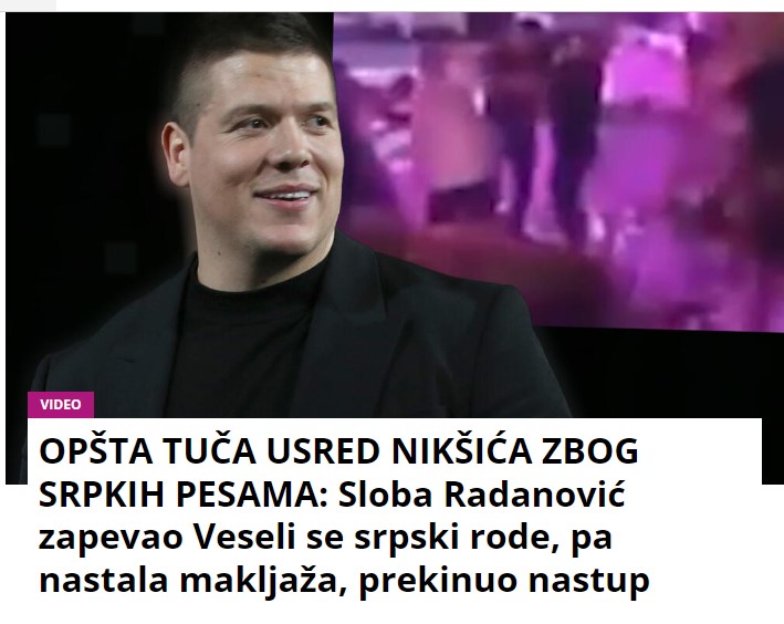 OPŠTA TUČA USRED NIKŠIĆA ZBOG SRPSKIH PESAMA Sloba Radanović zapevao Idem preko zemlje Srbije pa nastala makljaža, prekinuo nastup