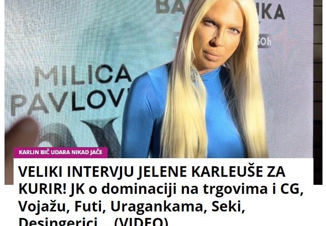 VELIKI INTERVJU JELENE KARLEUŠE ZA KURIR! JK o dominaciji na trgovima i CG, Vojažu, Futi, Uragankama, Seki, Desingerici… (VIDEO)