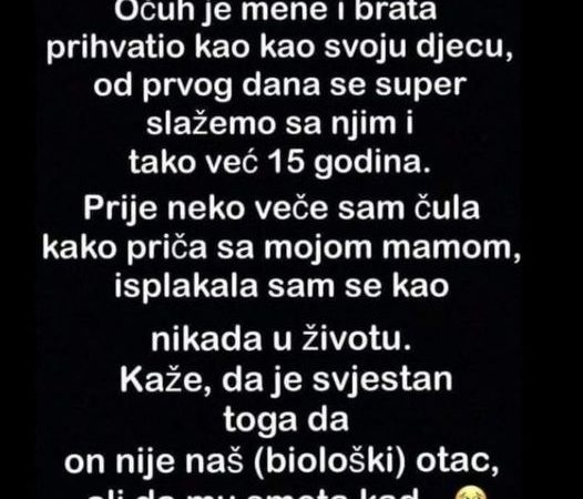 Očuh je mene i brata prihvatio kao kao svoju djecu, od prvog dana se super slažemo sa njim i tako već 15 godina.