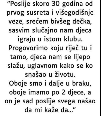 “Poslije skoro 30 godina od prvog susreta i višegodišnje veze, srećem bivšeg dečka…”