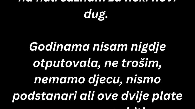 “Koliko Se Ja Samo Patim Sa Dugovima Od Mog Muža…”