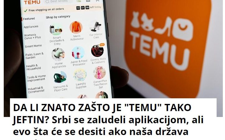 DA LI ZNATE ZAŠTO JE “TEMU” TAKO JEFTIN? Srbi se zaludeli aplikacijom, ali evo šta će se desiti ako naša država povuče jedan potez