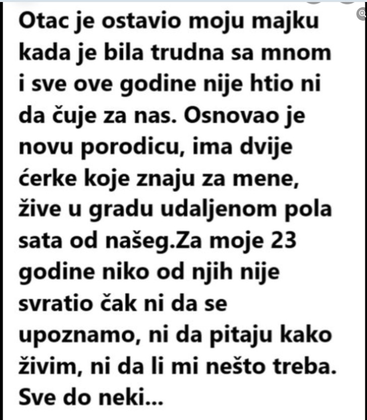 Otac je ostavio moju majku kada je bila trudna sa mnom i sve ove godine nije htio ni da čuje za nas. Osnovao je novu porodicu, ima dvije ćerke koje znaju za mene, žive u gradu udaljenom pola sata od našeg.