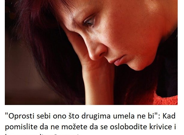 “Nauči da praštaš sebi i kad si kriva”: Kad pomislite da ne možete da se oslobodite krivice i besa, uradite 6 stvari