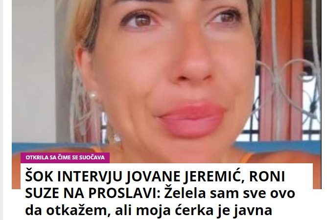 ŠOK INTERVJU JOVANE JEREMIĆ, RONI SUZE NA PROSLAVI: Želela sam sve ovo da otkažem, ali moja ćerka je javna ličnost!