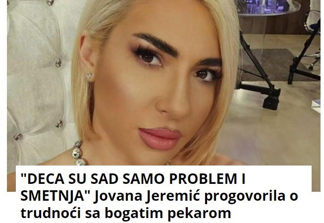 “DECA SU SAD SAMO PROBLEM I SMETNJA” Jovana Jeremić progovorila o trudnoći sa bogatim pekarom