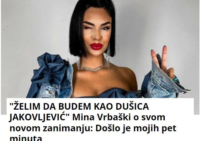 “ŽELIM DA BUDEM KAO DUŠICA JAKOVLJEVIĆ” Mina Vrbaški o svom novom zanimanju: Došlo je mojih pet minuta